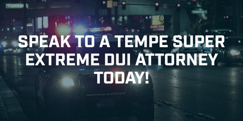 Tempe Super Extreme DUI Attorney
